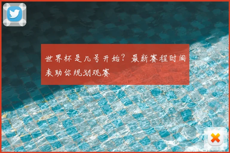 世界杯是几号开始？最新赛程时间表助你规划观赛