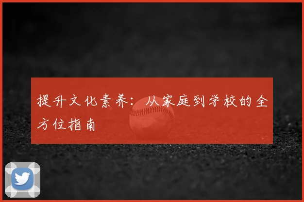提升文化素养：从家庭到学校的全方位指南