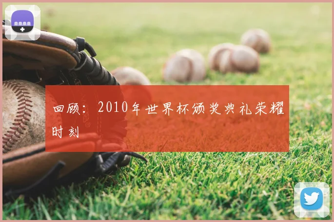 回顾：2010年世界杯颁奖典礼荣耀时刻